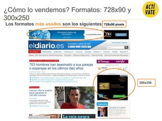 ¿Cómo lo vendemos? Formatos: 728x90 y
300x250
Los formatos más usados son los siguientes: 728x90 pixels
300x250
 