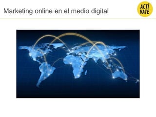 Marketing online en el medio digital
 
