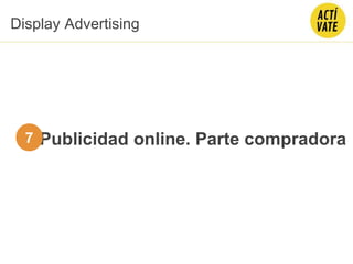 Publicidad online. Parte compradora
Display Advertising
7
 