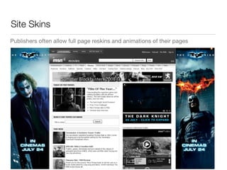 Site Skins
Publishers often allow full page reskins and animations of their pages
 