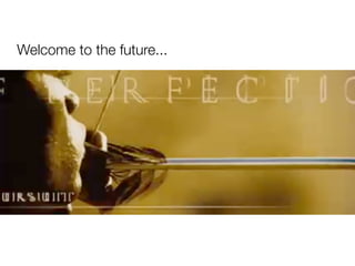 Welcome to the future...
 