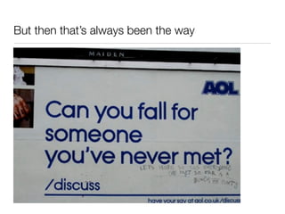 But then that’s always been the way
 