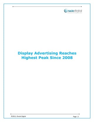 Display Advertising Reaches
          Highest Peak Since 2008




©2011, Oracle Digital             Page | 1
 