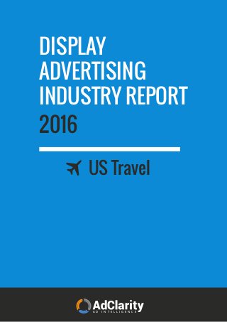 2016
DISPLAY
ADVERTISING
INDUSTRY REPORT
A D I N T E L L I G E N C E
US Travel
 