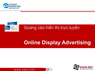 www.eqvn.net




               Quảng cáo hiển thị trực tuyến


               Online Display Advertising



      www.eqvn.net
 