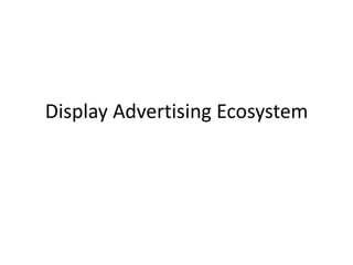 Display Advertising Ecosystem
 