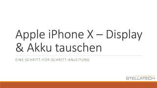 Apple iPhone X – Display
& Akku tauschen
EINE SCHRITT-FÜR-SCHRITT-ANLEITUNG
 