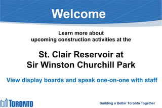 Learn more about
upcoming construction activities at the
St. Clair Reservoir at
Sir Winston Churchill Park
View display boards and speak one-on-one with staff
Building a Better Toronto Together
 