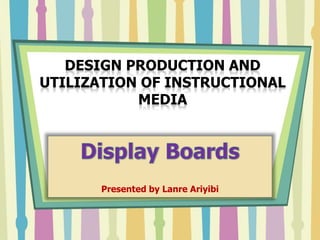 DESIGN PRODUCTION AND
UTILIZATION OF INSTRUCTIONAL
MEDIA
Presented by Lanre Ariyibi
 