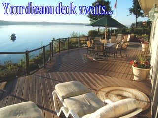 Your dream deck awaits... dream deck 