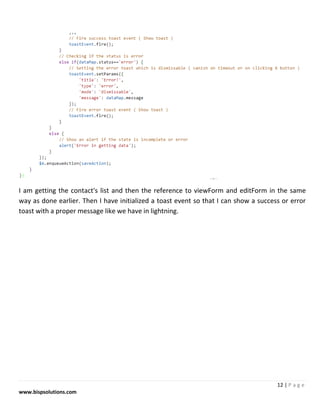 12 | P a g e
www.bispsolutions.com
I am getting the contact's list and then the reference to viewForm and editForm in the same
way as done earlier. Then I have initialized a toast event so that I can show a success or error
toast with a proper message like we have in lightning.
 