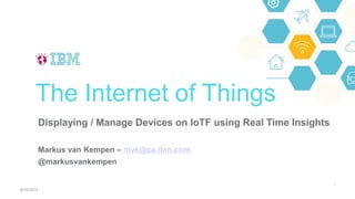 Displaying / Manage Devices on IoTF using Real Time Insights
Markus van Kempen – mvk@ca.ibm.com
@markusvankempen
The Internet of Things
8/13/2015
1
 