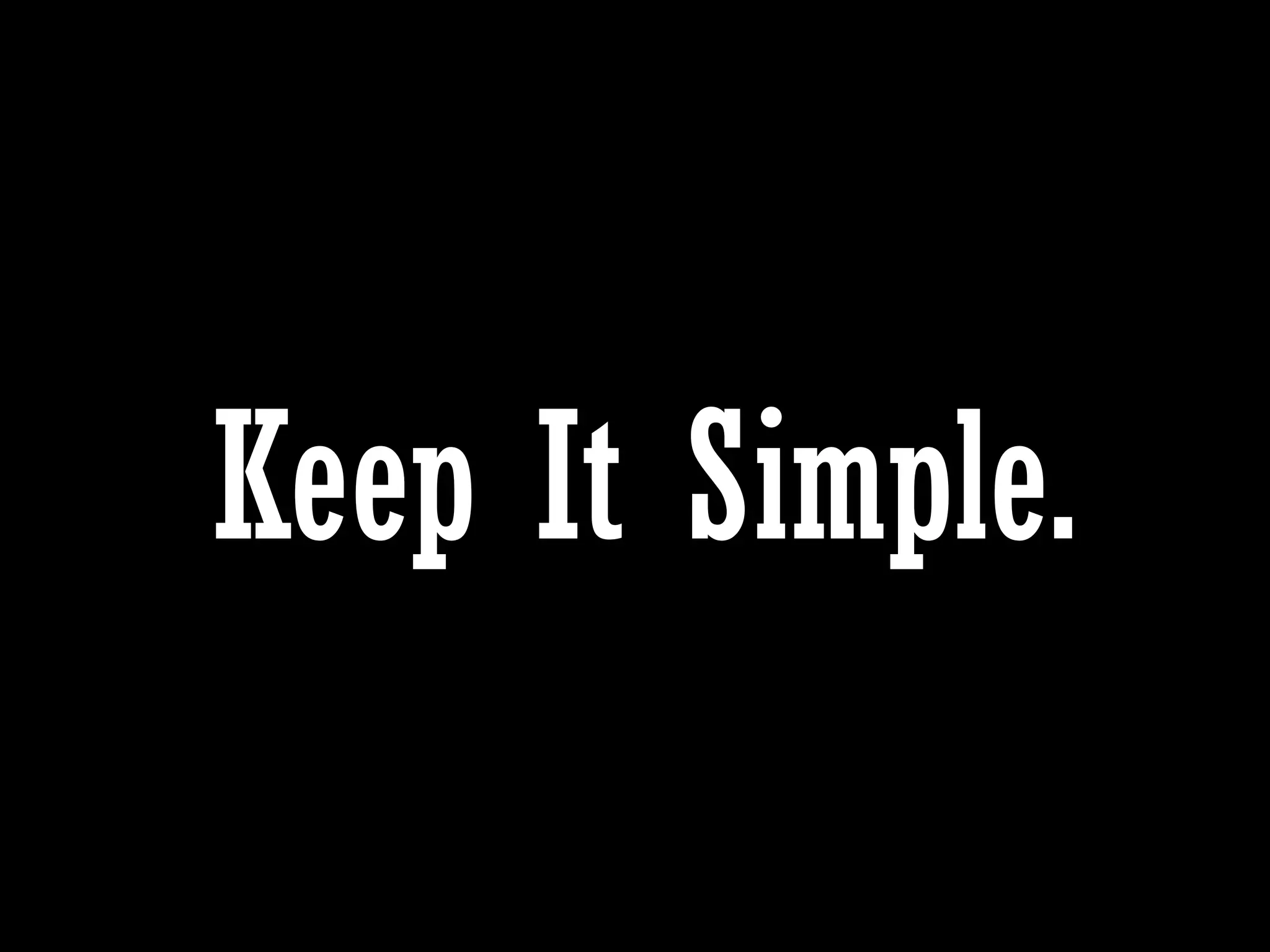 Keep It Simple.
 