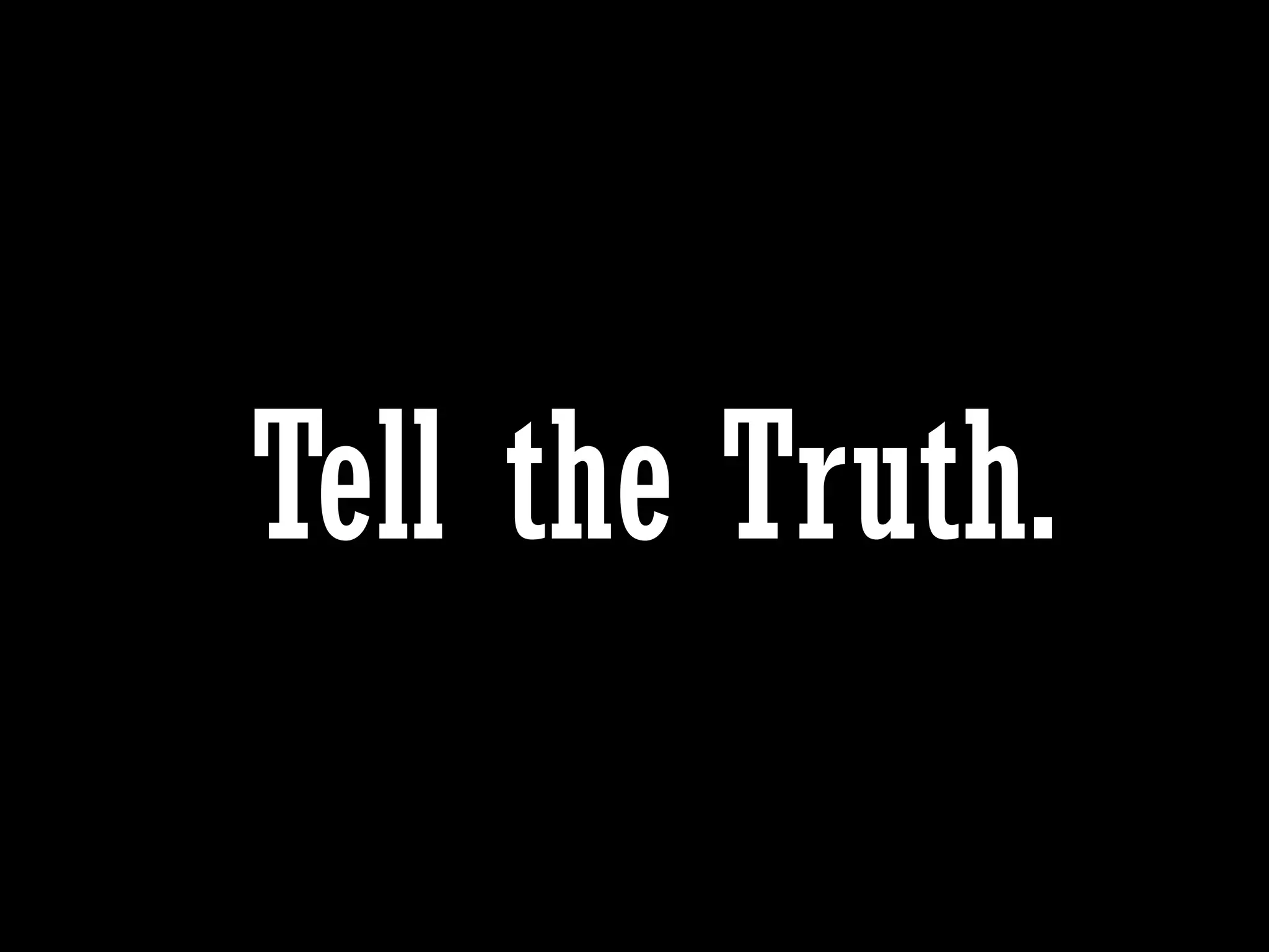 Tell the Truth.
 