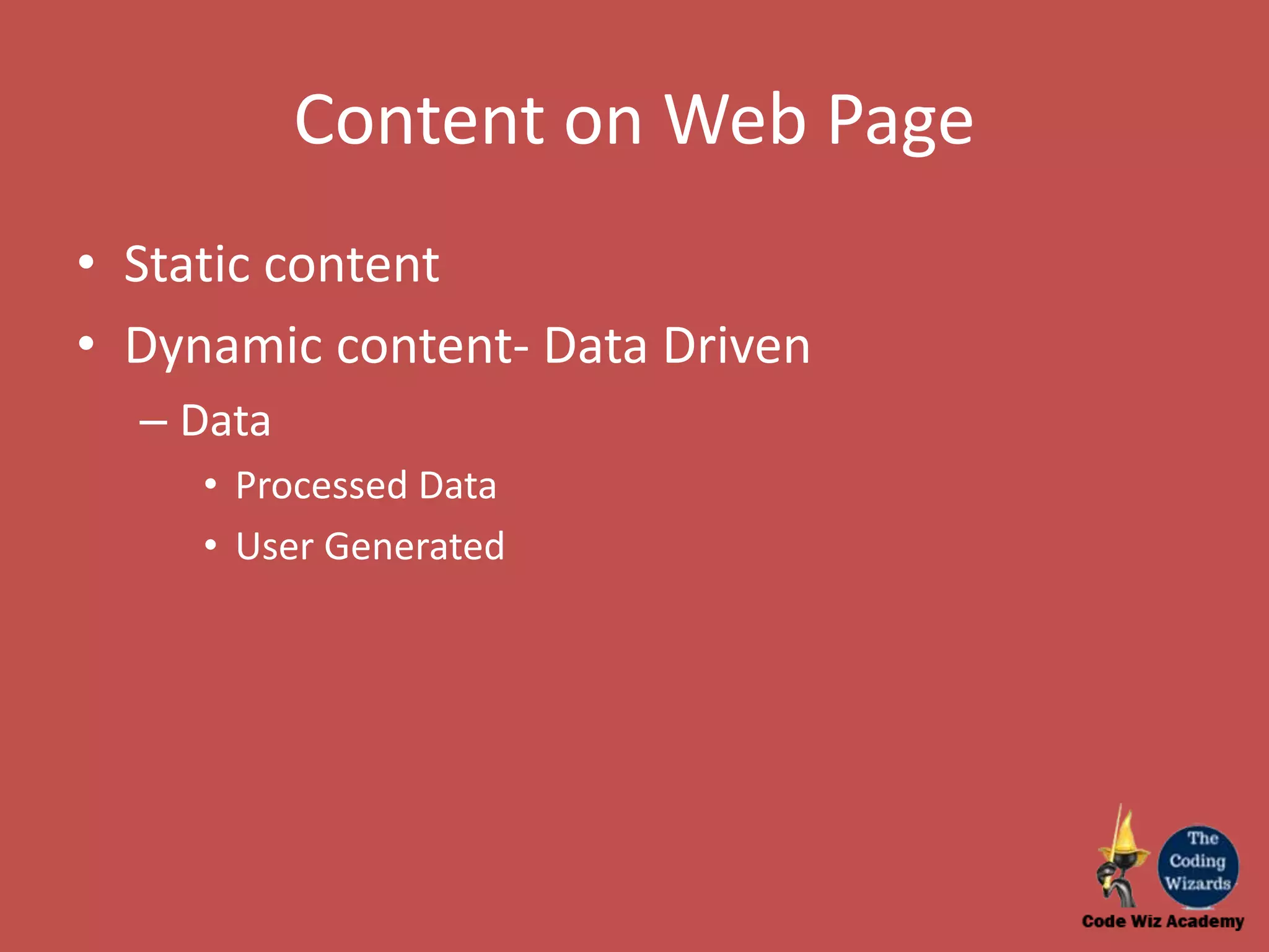 Content on Web Page • Static content • Dynamic content- Data Driven – Data • Processed Data • User Generated 