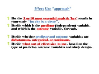Effect Size “approach”
¶ L the 5 or 10 most essential analytic ‘key’ results in
ist
your study “brevity is a virtue”.
¶ De...