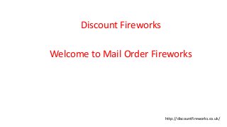 Welcome to Mail Order Fireworks
Discount Fireworks
http://discountfireworks.co.uk/
 