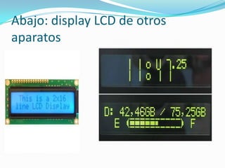 Abajo: display LCD de otros
aparatos