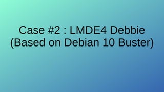 Case #2 : LMDE4 Debbie
(Based on Debian 10 Buster)
 