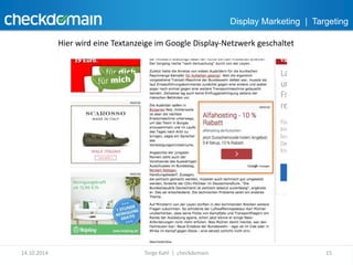 Display Marketing | Targeting 
Hier wird eine Textanzeige im Google Display-Netzwerk geschaltet 
14.10.2014 Torge Kahl | checkdomain 15 
 