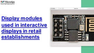 Display modules
used in interactive
displays in retail
establishments
 