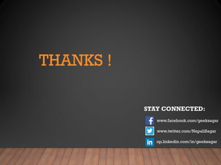 THANKS !
STAY CONNECTED:
www.facebook.com/geeksagar
www.twitter.com/NepaliSagar
np.linkedin.com/in/geeksagar
 