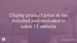 www.cybrosys.com
Display product price as tax
included and excluded in
odoo 13 website
 