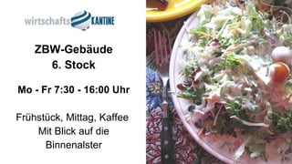 ZBW-Gebäude 6. Stock Mo - Fr 7:30 - 16:00 Uhr Frühstück, Mittag, Kaffee  Mit Blick auf die Binnenalster 