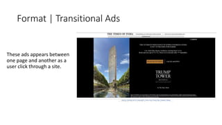 Format | Transitional Ads 
These ads appears between 
one page and another as a 
user click through a site. 
 