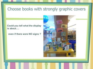 Choose books with strongly graphic coversCould you tell what the display is about….  even if there were NO signs ?