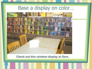 Base a display on color…Check out this rainbow display at Gere. 