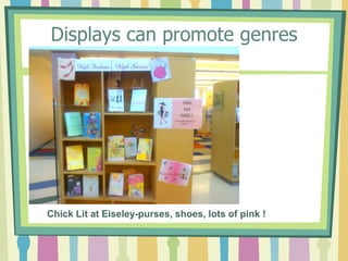 Displays can promote genresChick Lit at Eiseley-purses, shoes, lots of pink !