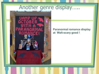 Another genre display…..Paranormal romance display at  Walt-scary good !