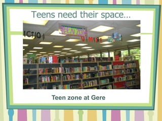 Teens need their space…Teen zone at Gere