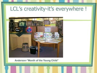 LCL’s creativity-it’s everywhere !Anderson-”Month of the Young Child”