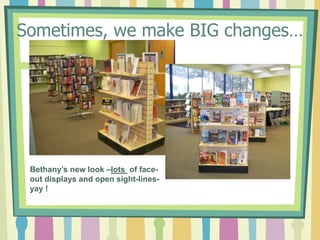 Sometimes, we make BIG changes…Bethany’s new look –lots  of face-out displays and open sight-lines-                                                                 yay !