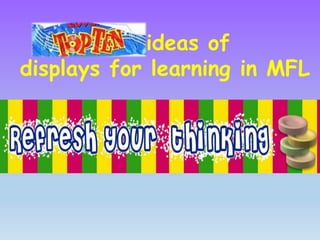 ideas of 
displays for learning in MFL 
 