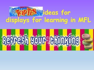 ideas for 
displays for learning in MFL 
 