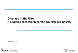 Displays in the USA
A strategic assessment for the US displays industry
January, 2011
1 BizWitz
 