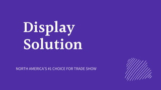 NORTH AMERICA'S #1 CHOICE FOR TRADE SHOW
Display
Solution
 