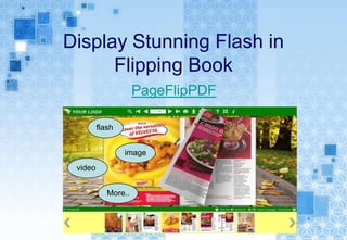 Display Stunning Flash in
      Flipping Book
                     PageFlipPDF

         flash


                 image
 video


            More..
 