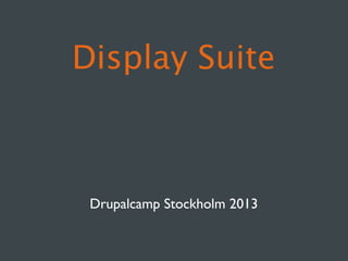 Display Suite



 Drupalcamp Stockholm 2013
 