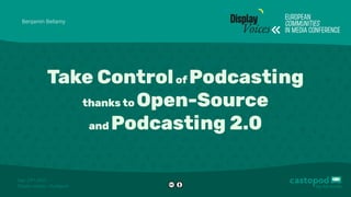 Sep. 23 2023
ʳᵈ
Display Voices · Budapest
Take Controlof Podcasting
thanks to Open-Source
and Podcasting 2.0
Benjamin Bellamy
 