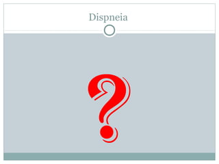 Dispneia
?
 