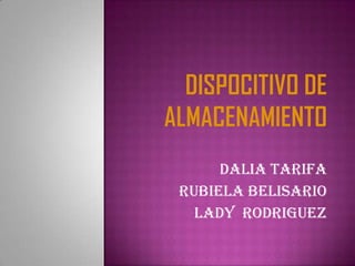 DISPOCITIVO DE ALMACENAMIENTO DALIA TARIFA RUBIELA BELISARIO LADY  RODRIGUEZ 