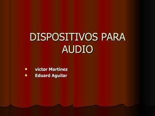 DISPOSITIVOS PARA AUDIO ,[object Object],[object Object]