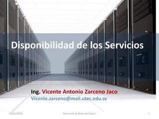 Disponibilidad de los Servicios
Ing. Vicente Antonio Zarceno Jaco
Vicente.zarceno@mail.utec.edu.sv
04/02/2024 1
Desarrollo de Redes de Datos I
 