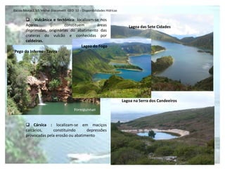 Escola Básica 2,3/S Michel Giacometti  GEO  10  - Disponibilidades HídricasRegime Irregular carácter torrencialNorte: a irregularidade deve-se ao relevo montanhoso; às precipitações abundantes que escoam rapidamente devido ao acentuado dos declives e aos vales profundos e encaixados originando cheias brutais e de fácil propagação.Sul: o aspecto mais marcante é a duração do período seco estival. Onde os leitos ficam desprovidos de escoamento superficial.Maiores caudais: ocorrem no Outono /Inverno (Dezembro a Março), após as primeiras chuvas, as águas são absorvidas pelos solos ressequidos e evaporada pela temperatura ainda elevada, só após a saturação começam a chegar aos rios, aumentando o seu caudal. No entanto em regiões de rochas permeáveis o caudal não aumenta.