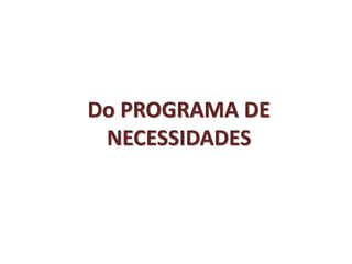 Do PROGRAMA DE
NECESSIDADES
 