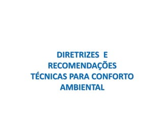 DIRETRIZES E
RECOMENDAÇÕES
TÉCNICAS PARA CONFORTO
AMBIENTAL
 